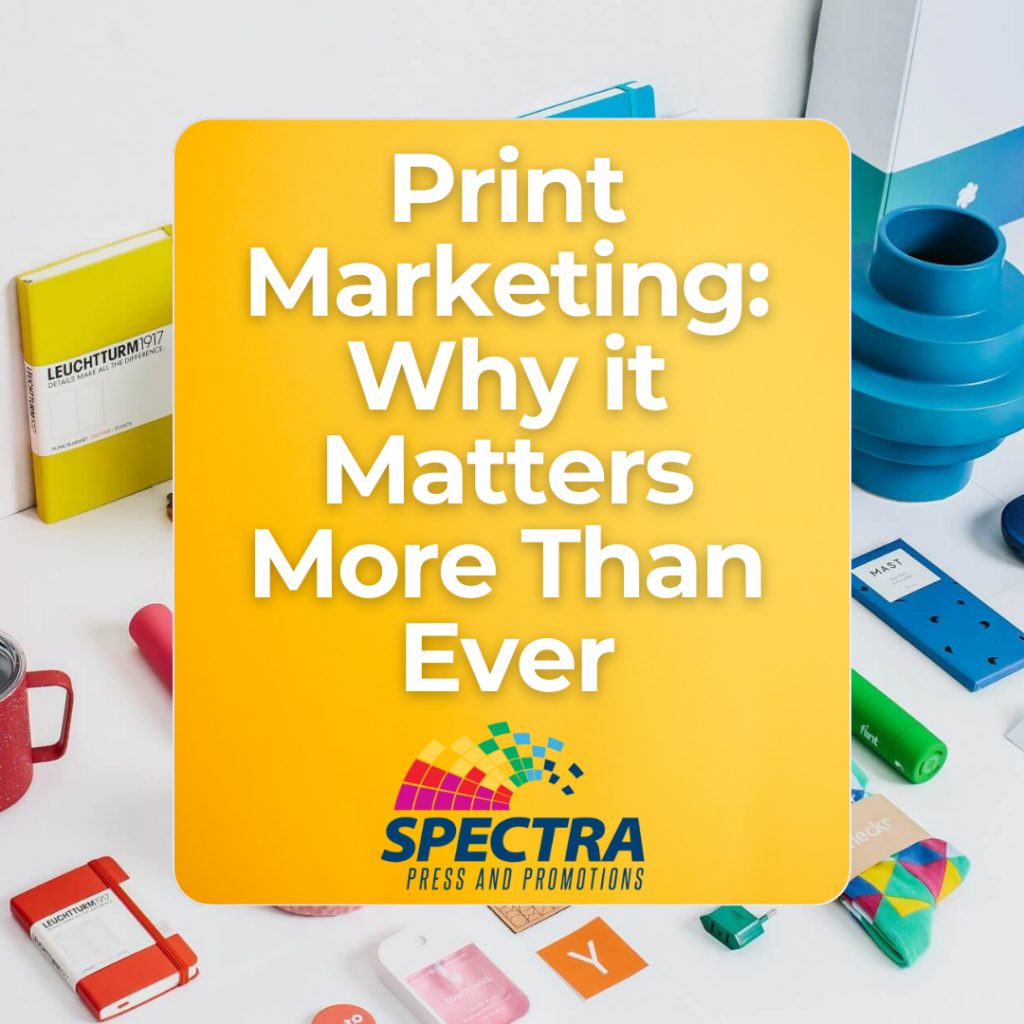 Print Marketing- Why It Matters More Than Ever